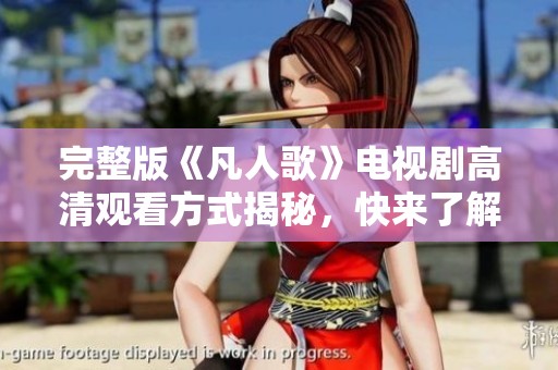 完整版《凡人歌》电视剧高清观看方式揭秘，快来了解！