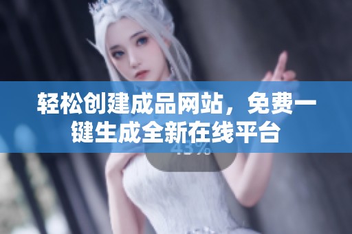 轻松创建成品网站，免费一键生成全新在线平台