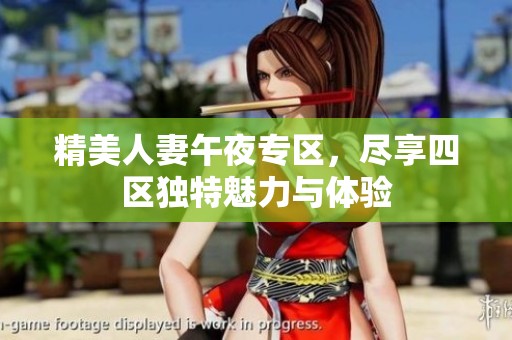 精美人妻午夜专区，尽享四区独特魅力与体验