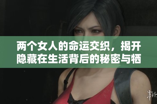两个女人的命运交织，揭开隐藏在生活背后的秘密与牺牲