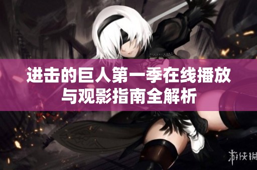 进击的巨人第一季在线播放与观影指南全解析