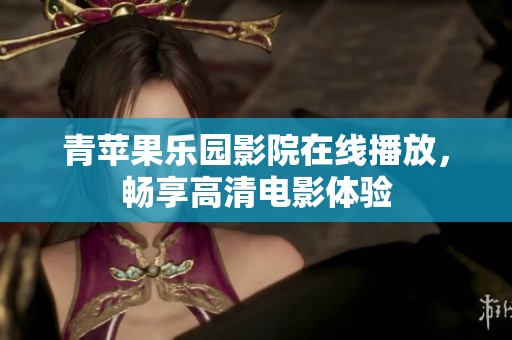 青苹果乐园影院在线播放，畅享高清电影体验