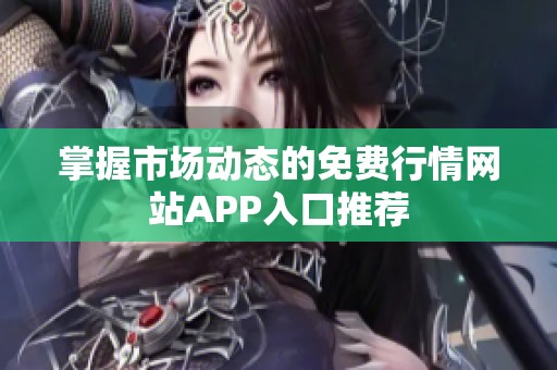 掌握市场动态的免费行情网站APP入口推荐