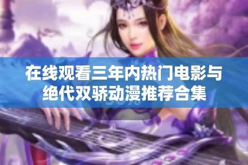 在线观看三年内热门电影与绝代双骄动漫推荐合集
