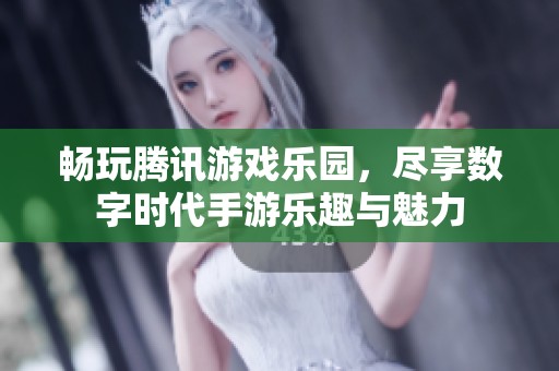 畅玩腾讯游戏乐园，尽享数字时代手游乐趣与魅力