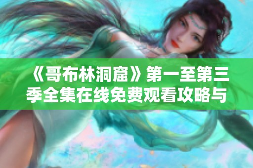 《哥布林洞窟》第一至第三季全集在线免费观看攻略与分享