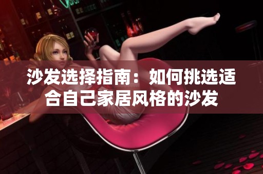 沙发选择指南：如何挑选适合自己家居风格的沙发