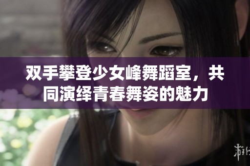 双手攀登少女峰舞蹈室，共同演绎青春舞姿的魅力