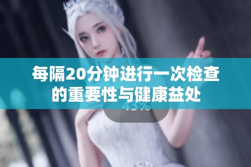 每隔20分钟进行一次检查的重要性与健康益处