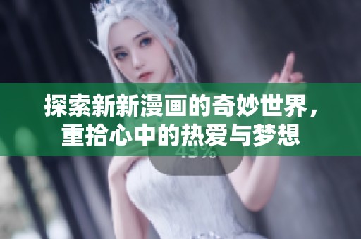 探索新新漫画的奇妙世界，重拾心中的热爱与梦想