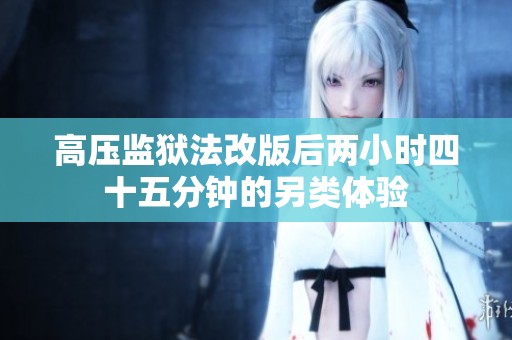 高压监狱法改版后两小时四十五分钟的另类体验
