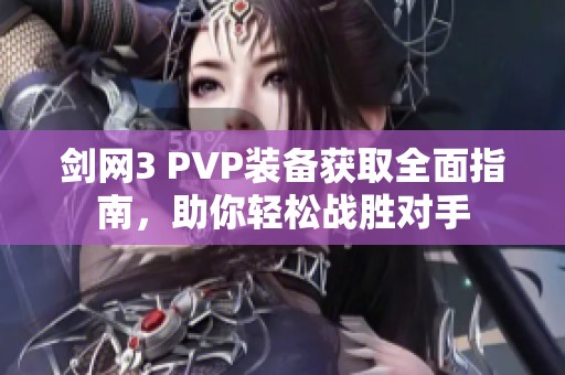 剑网3 PVP装备获取全面指南，助你轻松战胜对手