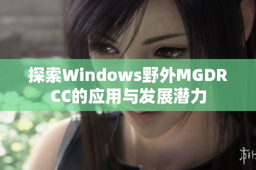 探索Windows野外MGDRCC的应用与发展潜力
