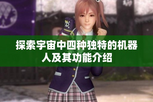 探索宇宙中四种独特的机器人及其功能介绍