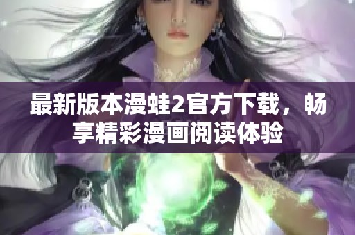 最新版本漫蛙2官方下载，畅享精彩漫画阅读体验
