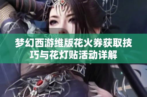 梦幻西游维版花火券获取技巧与花灯贴活动详解
