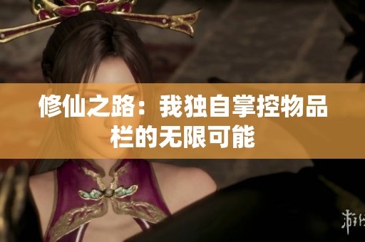 修仙之路：我独自掌控物品栏的无限可能