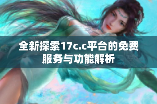 全新探索17c.c平台的免费服务与功能解析