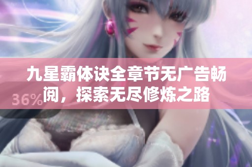 九星霸体诀全章节无广告畅阅，探索无尽修炼之路