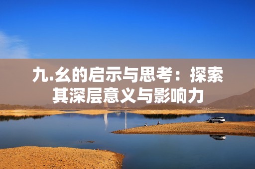 九.幺的启示与思考：探索其深层意义与影响力