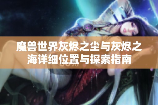 魔兽世界灰烬之尘与灰烬之海详细位置与探索指南