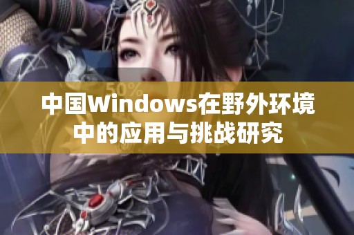 中国Windows在野外环境中的应用与挑战研究