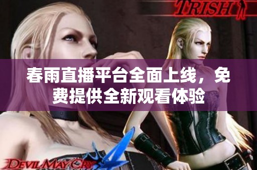 春雨直播平台全面上线，免费提供全新观看体验