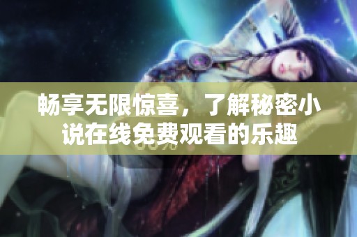 畅享无限惊喜，了解秘密小说在线免费观看的乐趣