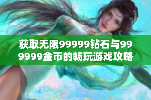 获取无限99999钻石与999999金币的畅玩游戏攻略