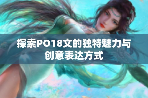 探索PO18文的独特魅力与创意表达方式