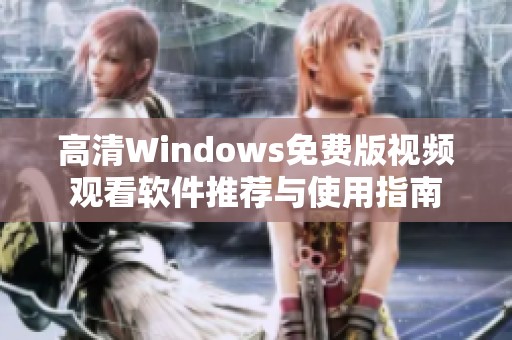高清Windows免费版视频观看软件推荐与使用指南
