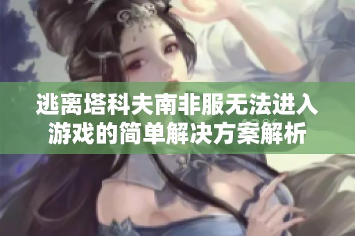 逃离塔科夫南非服无法进入游戏的简单解决方案解析