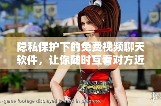隐私保护下的免费视频聊天软件，让你随时互看对方近况