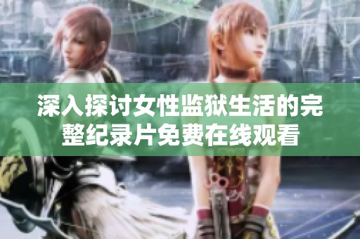 深入探讨女性监狱生活的完整纪录片免费在线观看