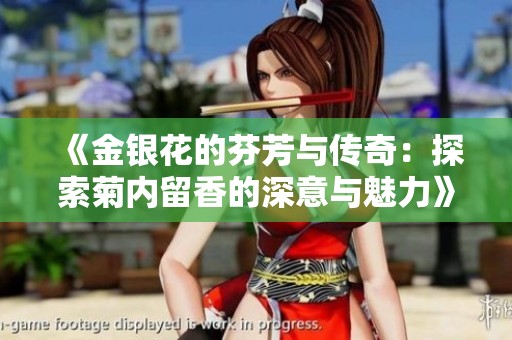《金银花的芬芳与传奇：探索菊内留香的深意与魅力》