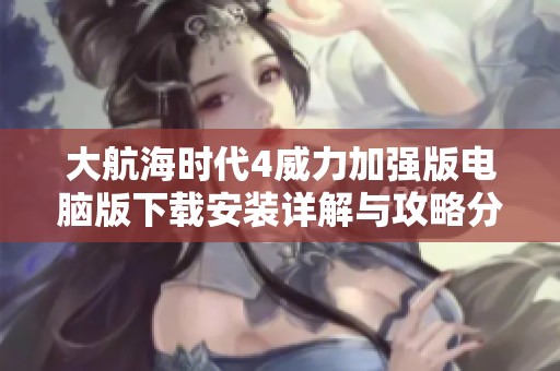 大航海时代4威力加强版电脑版下载安装详解与攻略分享