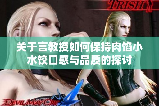 关于言教授如何保持肉馅小水饺口感与品质的探讨