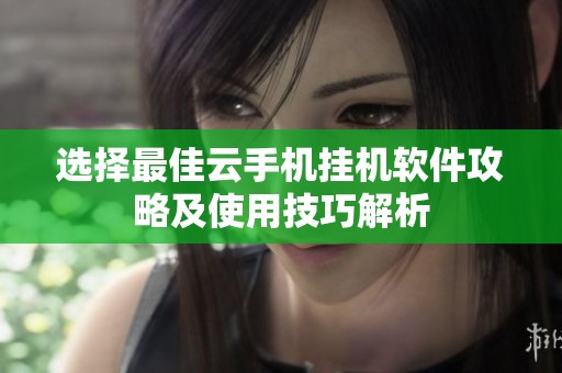选择最佳云手机挂机软件攻略及使用技巧解析