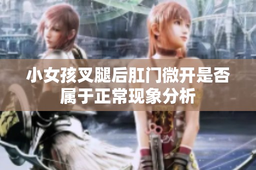 小女孩叉腿后肛门微开是否属于正常现象分析