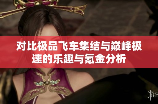 对比极品飞车集结与巅峰极速的乐趣与氪金分析