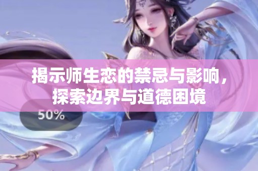 揭示师生恋的禁忌与影响，探索边界与道德困境