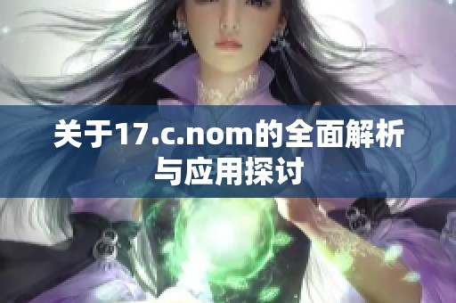关于17.c.nom的全面解析与应用探讨