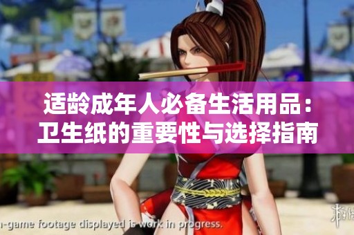 适龄成年人必备生活用品：卫生纸的重要性与选择指南