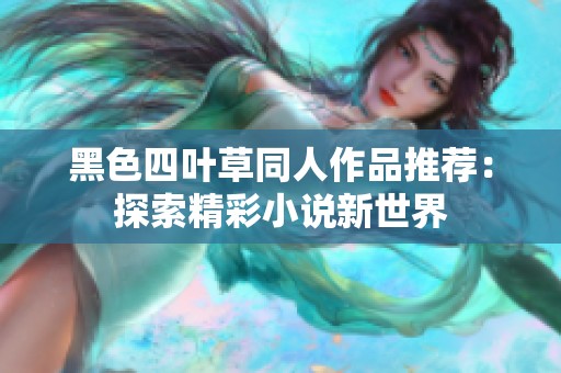 黑色四叶草同人作品推荐：探索精彩小说新世界