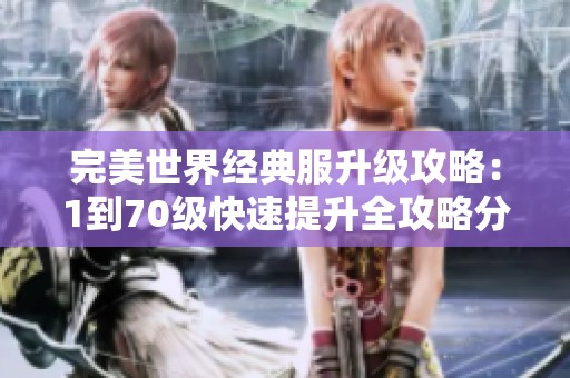 完美世界经典服升级攻略：1到70级快速提升全攻略分享