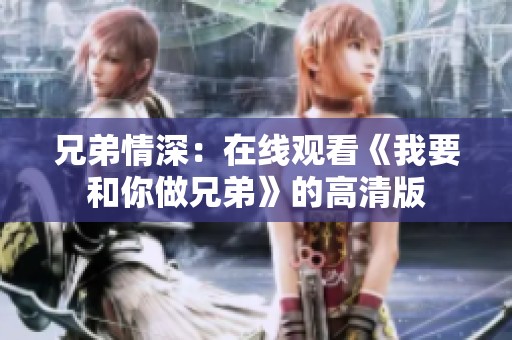 兄弟情深：在线观看《我要和你做兄弟》的高清版