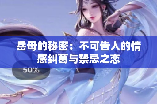 岳母的秘密：不可告人的情感纠葛与禁忌之恋