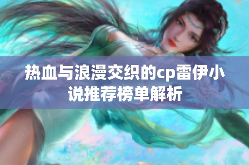 热血与浪漫交织的cp雷伊小说推荐榜单解析
