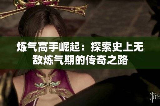 炼气高手崛起：探索史上无敌炼气期的传奇之路