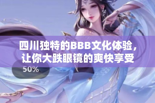 四川独特的BBB文化体验，让你大跌眼镜的爽快享受